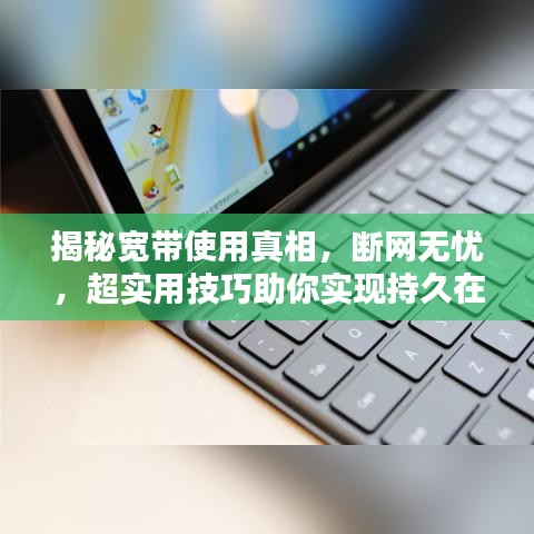 揭秘宽带使用真相，断网无忧，超实用技巧助你实现持久在线！