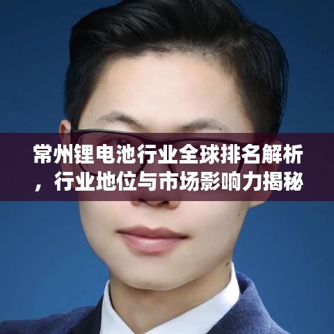 常州锂电池行业全球排名解析，行业地位与市场影响力揭秘