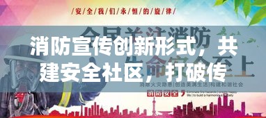 消防宣传创新形式，共建安全社区，打破传统壁垒，守护你我安全！