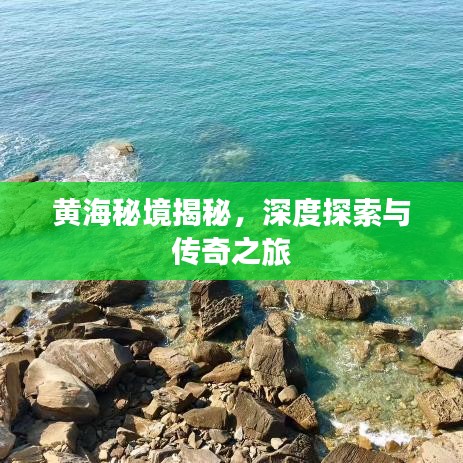 黄海秘境揭秘，深度探索与传奇之旅