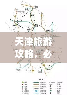 天津旅游攻略，必游景点全攻略及路线地图揭秘