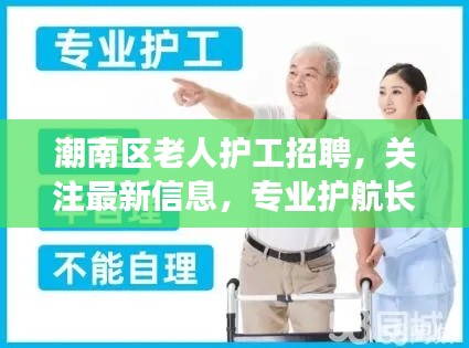 潮南区老人护工招聘，关注最新信息，专业护航长者生活