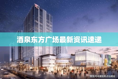酒泉东方广场最新资讯速递