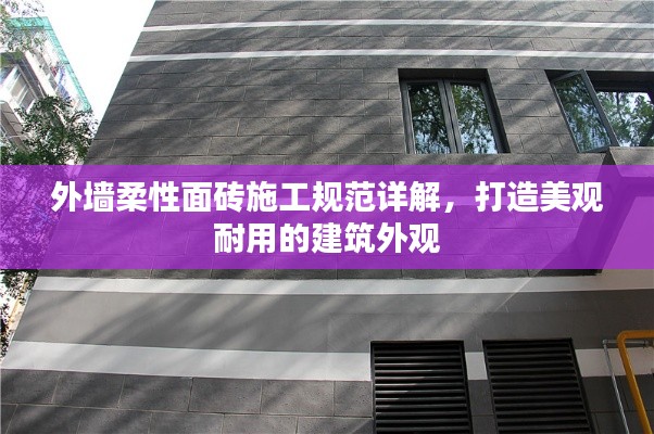 外墙柔性面砖施工规范详解，打造美观耐用的建筑外观