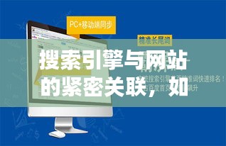搜索引擎与网站的紧密关联，如何通过优化让您的网站百度一下成为热门网站？