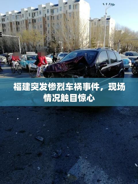 福建突发惨烈车祸事件，现场情况触目惊心