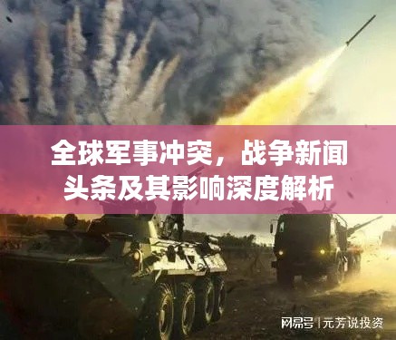 全球军事冲突，战争新闻头条及其影响深度解析