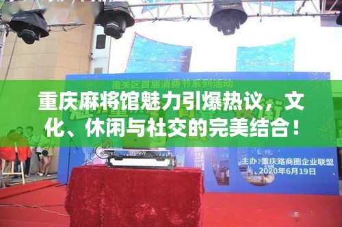 重庆麻将馆魅力引爆热议，文化、休闲与社交的完美结合！