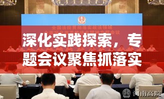 深化实践探索，专题会议聚焦抓落实工作