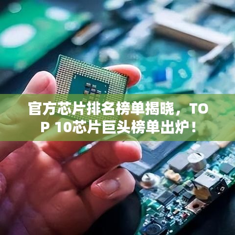 官方芯片排名榜单揭晓，TOP 10芯片巨头榜单出炉！