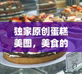 独家原创蛋糕美图，美食的艺术盛宴