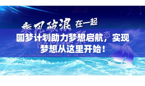 圆梦计划助力梦想启航，实现梦想从这里开始！